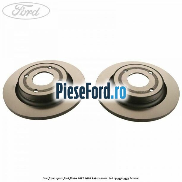 Disc frana spate Ford Fiesta 2017-2023 1.0 EcoBoost 140 cp YYJE, YYJG benzina