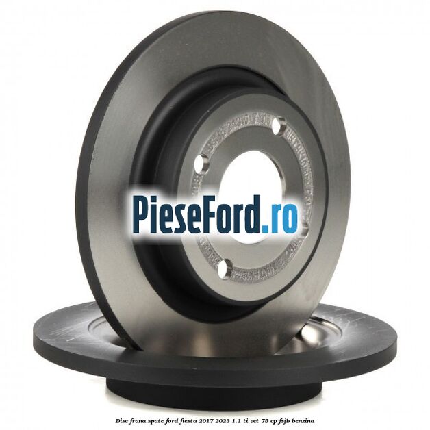 Disc frana spate Ford Fiesta 2017-2023 1.1 Ti-VCT 75 cp FSJB benzina