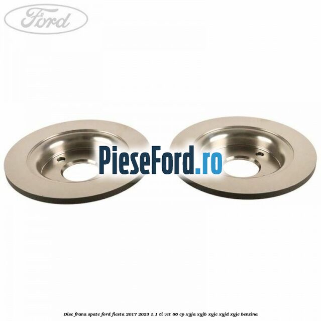 Disc frana spate Ford Fiesta 2017-2023 1.1 Ti-VCT 86 cp XYJA, XYJB, XYJC, XYJD, XYJE benzina