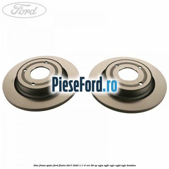 Disc frana spate Ford Fiesta 2017-2023 1.1 Ti-VCT 86 cp XYJA, XYJB, XYJC, XYJD, XYJE benzina