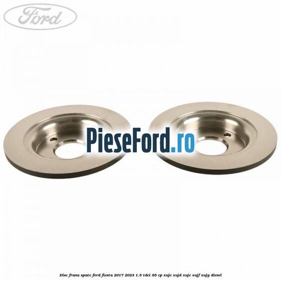 Disc frana spate Ford Fiesta 2017-2023 1.5 TDCi 85 cp XUJC, XUJD, XUJE, XUJF, XUJG diesel