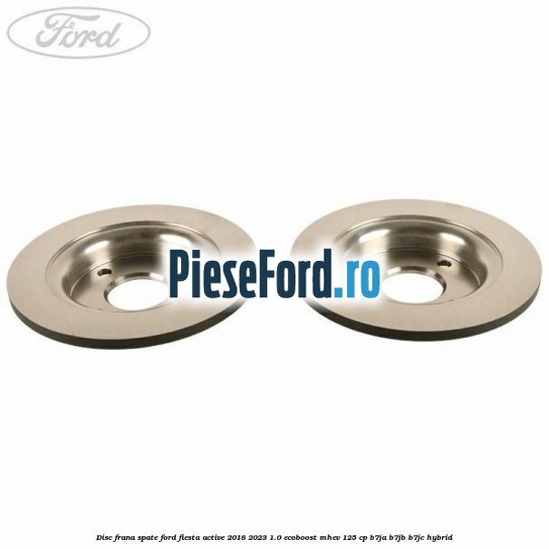 Disc frana spate Ford Fiesta Active 2018-2023 1.0 EcoBoost mHEV 125 cp B7JA, B7JB, B7JC Hybrid