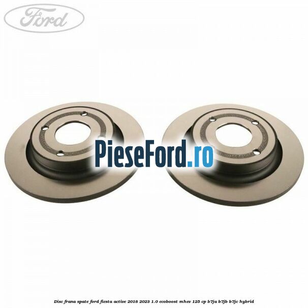 Disc frana spate Ford Fiesta Active 2018-2023 1.0 EcoBoost mHEV 125 cp B7JA, B7JB, B7JC Hybrid