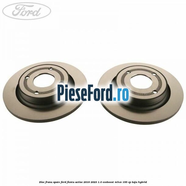 Disc frana spate Ford Fiesta Active 2018-2023 1.0 EcoBoost mHEV 155 cp BZJA Hybrid