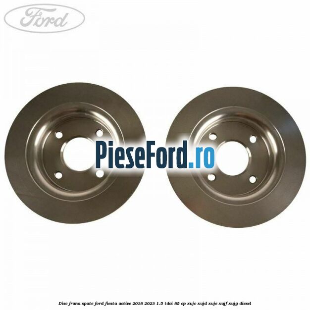 Disc frana spate Ford Fiesta Active 2018-2023 1.5 TDCi 85 cp XUJC, XUJD, XUJE, XUJF, XUJG diesel