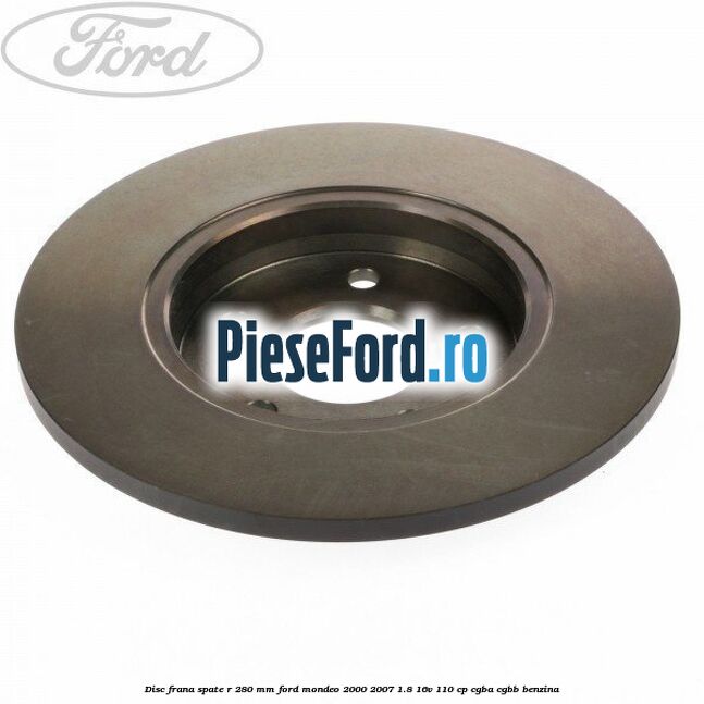 Disc frana spate R 280 mm Ford Mondeo 2000-2007 1.8 16V 110 cp Disc frana spate R 280 mm Ford Mondeo 2000-2007 1.8 16V 110 cp CGBA, CGBB benzina