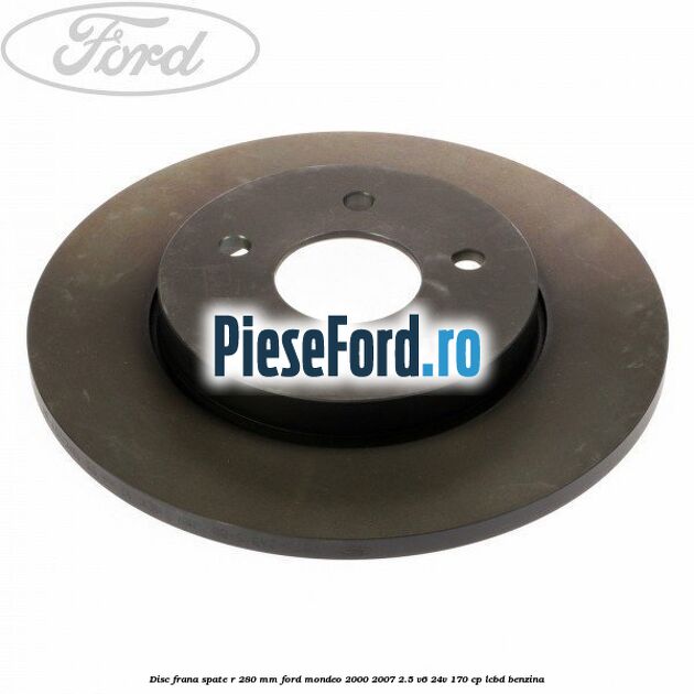 Disc frana spate R 280 mm Ford Mondeo 2000-2007 2.5 V6 24V 170 cp LCBD benzina