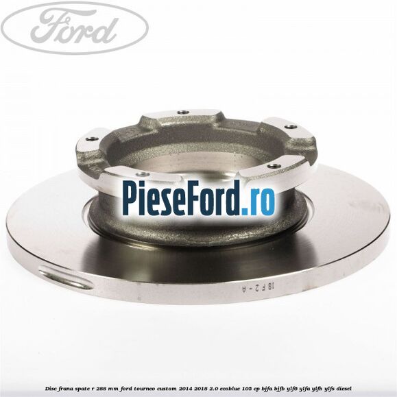 Disc frana spate R 288 MM Ford Tourneo Custom 2014-2018 2.0 EcoBlue 105 cp BJFA, BJFB, YLF6, YLFA, YLFB, YLFS diesel