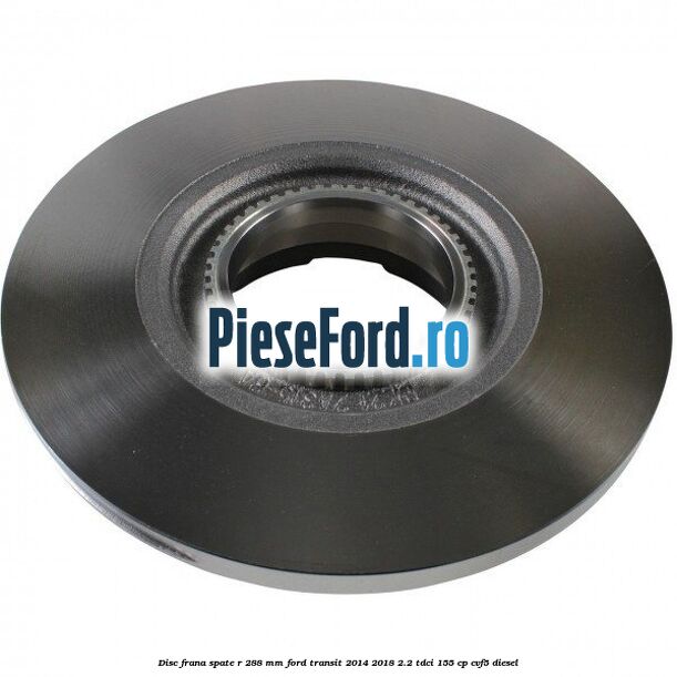 Disc frana spate R 288 MM Ford Transit 2014-2018 2.2 TDCi 155 cp CVF5 diesel