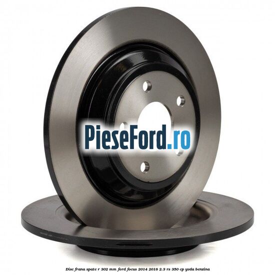 Disc frana spate R 302 MM Ford Focus 2014-2018 2.3 RS 350 cp YVDA benzina