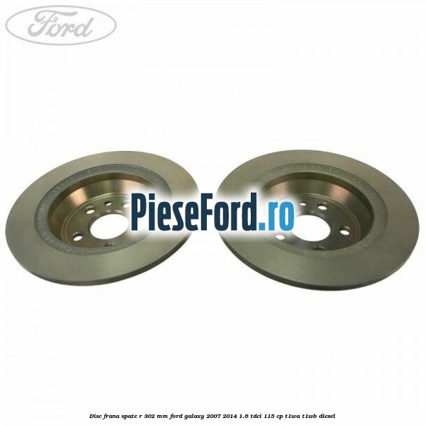 Disc frana spate R 302 mm Ford Galaxy 2007-2014 1.6 TDCi 115 cp T1WA, T1WB diesel
