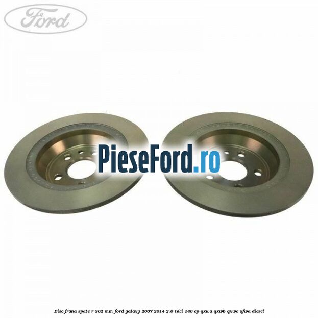 Disc frana spate R 302 mm Ford Galaxy 2007-2014 2.0 TDCi 140 cp Disc frana spate R 302 mm Ford Galaxy 2007-2014 2.0 TDCi 140 cp QXWA, QXWB, QXWC, UFWA diesel