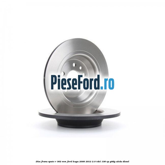 Disc frana spate R 302 mm Ford Kuga 2008-2012 2.0 TDCi 136 cp Disc frana spate R 302 mm Ford Kuga 2008-2012 2.0 TDCi 136 cp G6DG, UKDA diesel