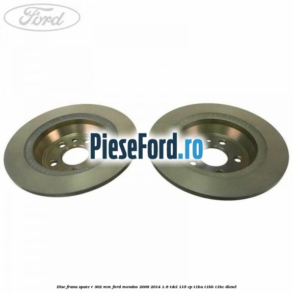Disc frana spate R 302 mm Ford Mondeo 2008-2014 1.6 TDCi 115 cp T1BA, T1BB, T1BC diesel