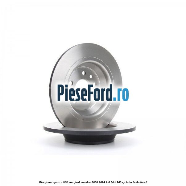 Disc frana spate R 302 mm Ford Mondeo 2008-2014 2.0 TDCi 163 cp Disc frana spate R 302 mm Ford Mondeo 2008-2014 2.0 TDCi 163 cp TXBA, TXBB diesel
