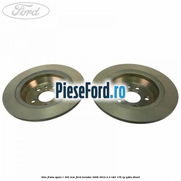 Disc frana spate R 302 mm Ford Mondeo 2008-2014 2.2 TDCi 175 cp Q4BA diesel