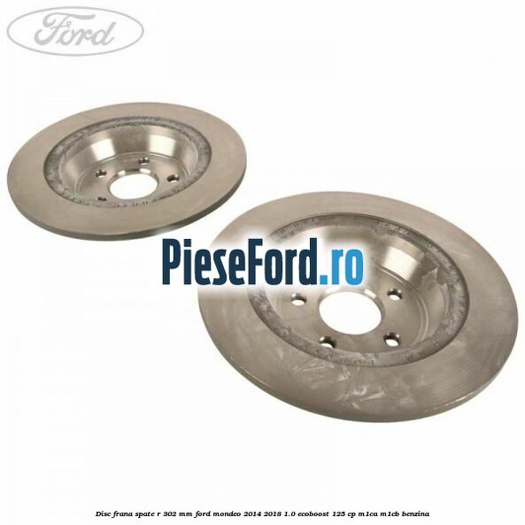 Disc frana spate R 302 mm Ford Mondeo 2014-2018 1.0 EcoBoost 125 cp M1CA, M1CB benzina