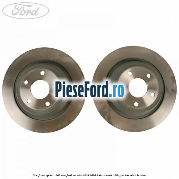Disc frana spate R 302 mm Ford Mondeo 2014-2018 1.0 EcoBoost 125 cp M1CA, M1CB benzina