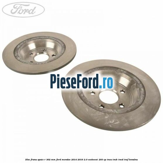 Disc frana spate R 302 mm Ford Mondeo 2014-2018 2.0 EcoBoost 203 cp TNCA, TNCB, TNCD, TNCF benzina