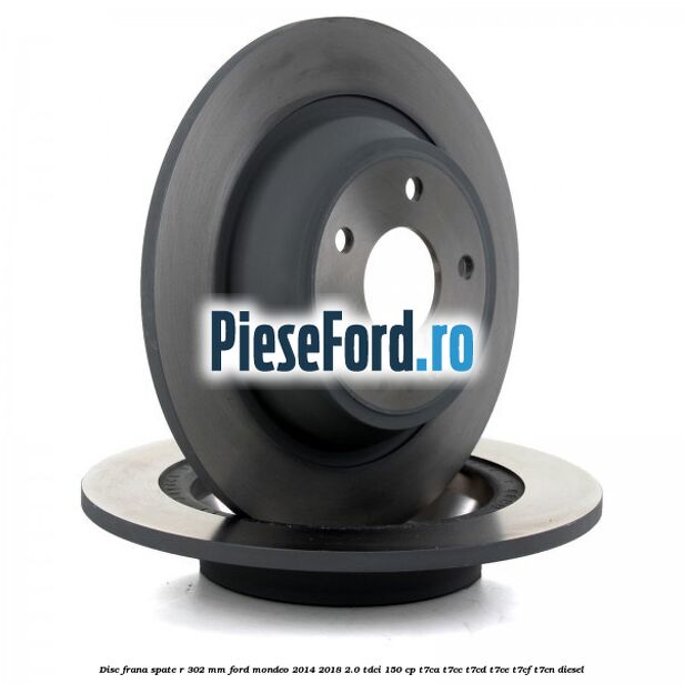 Disc frana spate R 302 mm Ford Mondeo 2014-2018 2.0 TDCi 150 cp T7CA, T7CC, T7CD, T7CE, T7CF, T7CN diesel