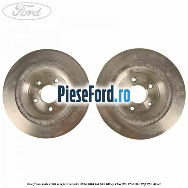 Disc frana spate R 302 mm Ford Mondeo 2014-2018 2.0 TDCi 150 cp T7CA, T7CC, T7CD, T7CE, T7CF, T7CN diesel