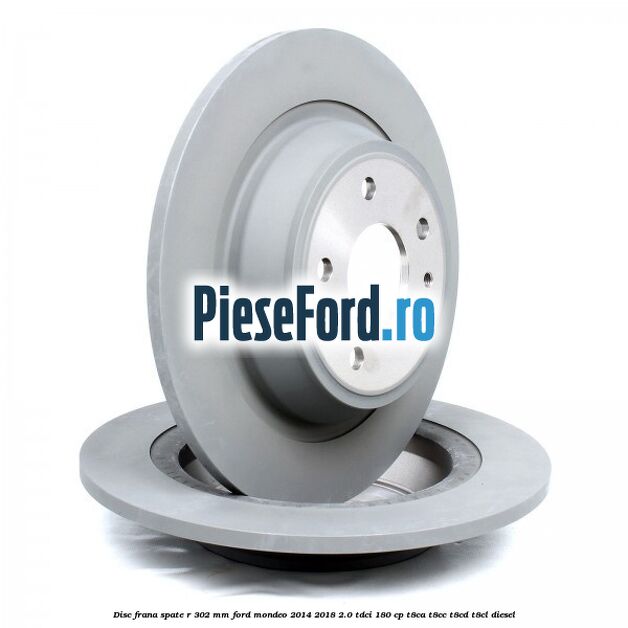 Disc frana spate R 302 mm Ford Mondeo 2014-2018 2.0 TDCi 180 cp T8CA, T8CC, T8CD, T8CL diesel