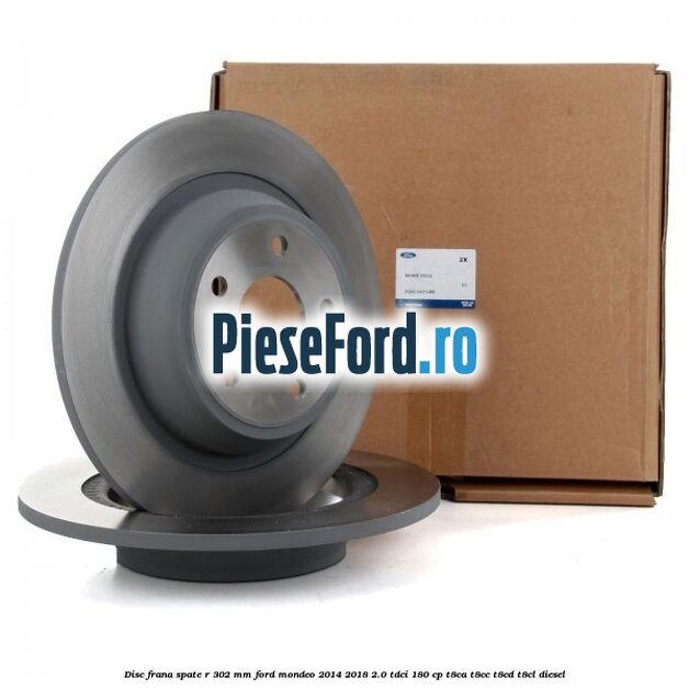 Disc frana spate R 302 mm Ford Mondeo 2014-2018 2.0 TDCi 180 cp T8CA, T8CC, T8CD, T8CL diesel