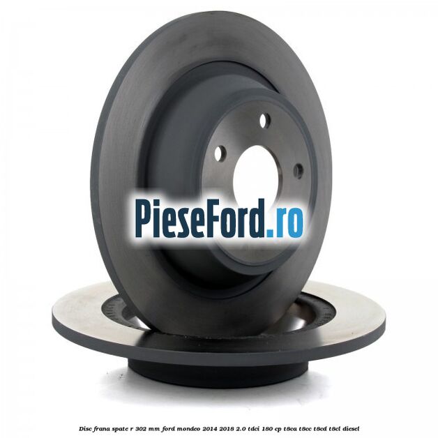 Disc frana spate R 302 mm Ford Mondeo 2014-2018 2.0 TDCi 180 cp T8CA, T8CC, T8CD, T8CL diesel