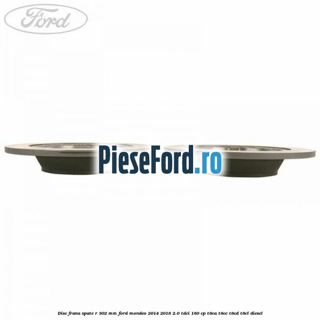Disc frana spate R 302 mm Ford Mondeo 2014-2018 2.0 TDCi 180 cp T8CA, T8CC, T8CD, T8CL diesel