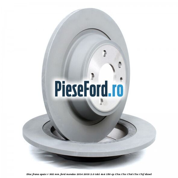 Disc frana spate R 302 mm Ford Mondeo 2014-2018 2.0 TDCi 4x4 150 cp T7CA, T7CC, T7CD, T7CE, T7CF diesel