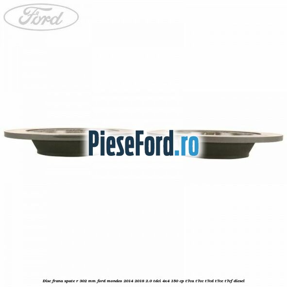 Disc frana spate R 302 mm Ford Mondeo 2014-2018 2.0 TDCi 4x4 150 cp T7CA, T7CC, T7CD, T7CE, T7CF diesel