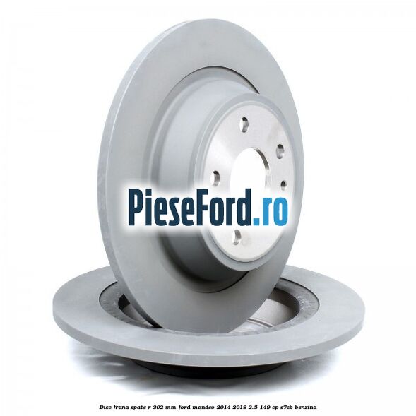 Disc frana spate R 302 mm Ford Mondeo 2014-2018 2.5 149 cp S7CB benzina