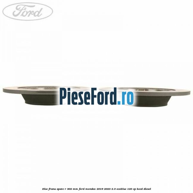 Disc frana spate R 302 mm Ford Mondeo 2019-2023 2.0 EcoBlue 120 cp Disc frana spate R 302 mm Ford Mondeo 2019-2023 2.0 EcoBlue 120 cp BCCD diesel