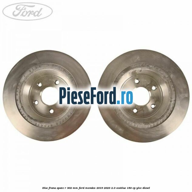 Disc frana spate R 302 mm Ford Mondeo 2019-2023 2.0 EcoBlue 150 cp YLCC diesel
