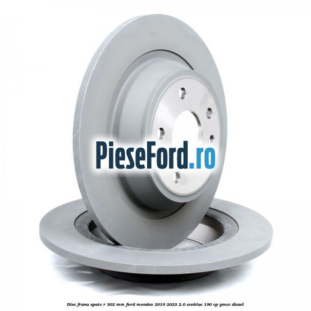 Disc frana spate R 302 mm Ford Mondeo 2019-2023 2.0 EcoBlue 190 cp YMCC diesel