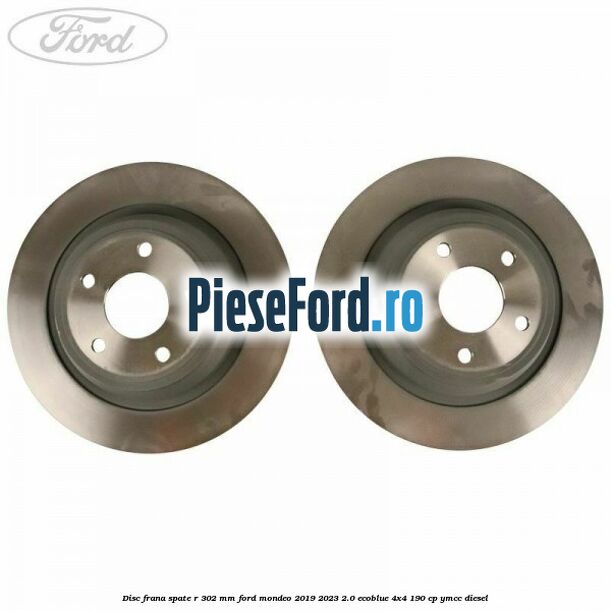 Disc frana spate R 302 mm Ford Mondeo 2019-2023 2.0 EcoBlue 4x4 190 cp YMCC diesel
