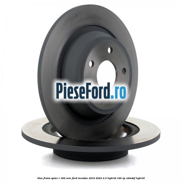 Disc frana spate R 302 mm Ford Mondeo 2019-2023 2.0 Hybrid 188 cp C20EDEF hybrid