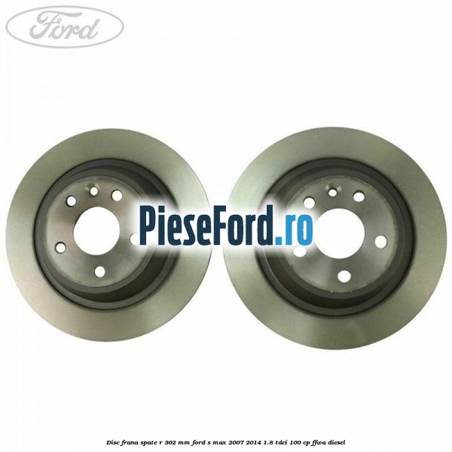 Disc frana spate R 302 mm Ford S-Max 2007-2014 1.8 TDCi 100 cp FFWA diesel
