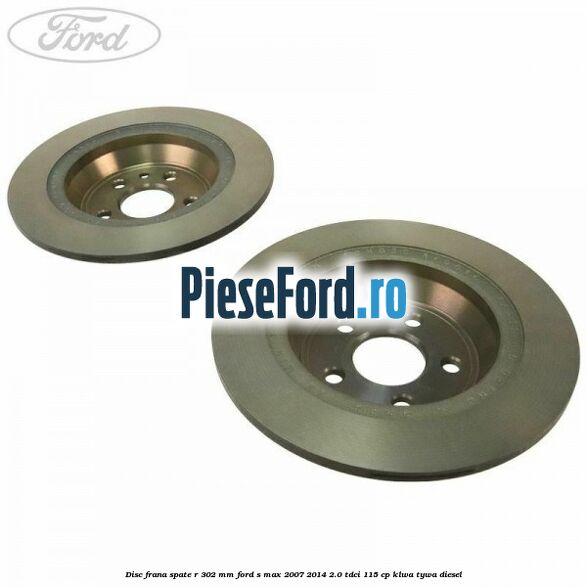 Disc frana spate R 302 mm Ford S-Max 2007-2014 2.0 TDCi 115 cp KLWA, TYWA diesel