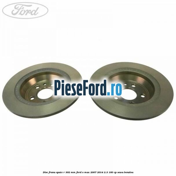 Disc frana spate R 302 mm Ford S-Max 2007-2014 2.3 160 cp Disc frana spate R 302 mm Ford S-Max 2007-2014 2.3 160 cp SEWA benzina