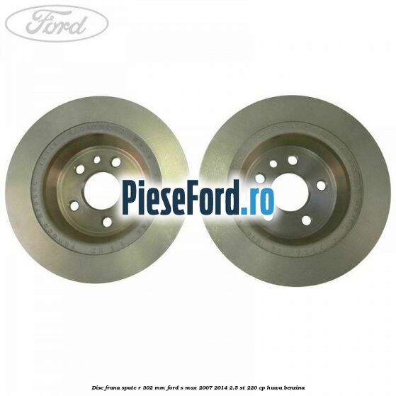 Disc frana spate R 302 mm Ford S-Max 2007-2014 2.5 ST 220 cp Disc frana spate R 302 mm Ford S-Max 2007-2014 2.5 ST 220 cp HUWA benzina