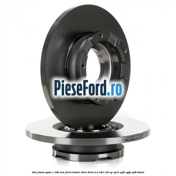 Disc frana spate R 308 mm Ford Transit 2014-2018 2.2 TDCi 125 cp CY14, CYF5, CYFG, USF6 diesel