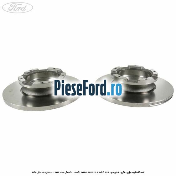 Disc frana spate R 308 mm Ford Transit 2014-2018 2.2 TDCi 125 cp CY14, CYF5, CYFG, USF6 diesel