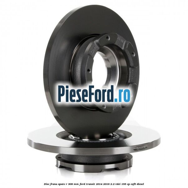 Disc frana spate R 308 mm Ford Transit 2014-2018 2.2 TDCi 155 cp CVF5 diesel