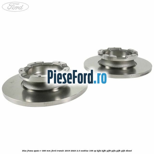 Disc frana spate R 308 mm Ford Transit 2019-2023 2.0 EcoBlue 105 cp BJFA, BJFB, YLF6, YLFA, YLFB, YLFS diesel