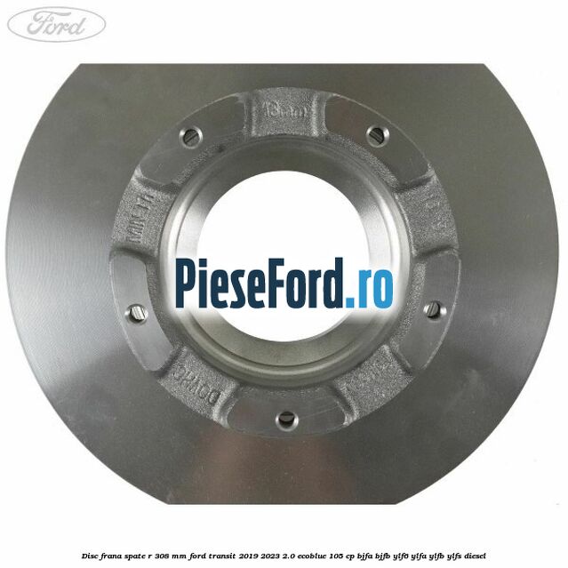 Disc frana spate R 308 mm Ford Transit 2019-2023 2.0 EcoBlue 105 cp BJFA, BJFB, YLF6, YLFA, YLFB, YLFS diesel