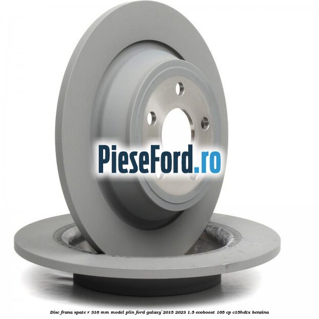 Disc frana spate R 316 mm model plin Ford Galaxy 2015-2023 1.5 EcoBoost 165 cp Disc frana spate R 316 mm model plin Ford Galaxy 2015-2023 1.5 EcoBoost 165 cp C15HDTX benzina
