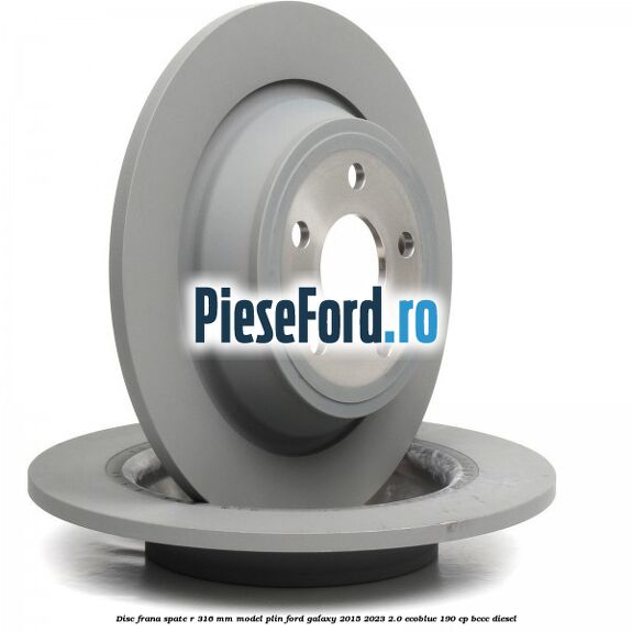 Disc frana spate R 316 mm model plin Ford Galaxy 2015-2023 2.0 EcoBlue 190 cp Disc frana spate R 316 mm model plin Ford Galaxy 2015-2023 2.0 EcoBlue 190 cp BCCC diesel