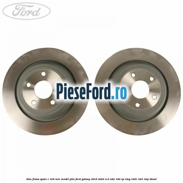 Disc frana spate R 316 mm model plin Ford Galaxy 2015-2023 2.0 TDCi 180 cp T8CG, T8CH, T8CI, T8CJ diesel