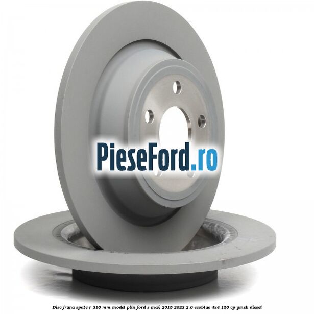Disc frana spate R 316 mm model plin Ford S-Max 2015-2023 2.0 EcoBlue 4x4 150 cp YMCB diesel